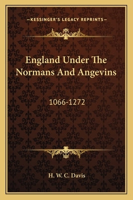 England Under The Normans And Angevins: 1066-1272 by Davis, H. W. C.