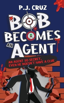 Bob Becomes an Agent by Cruz, P. J.