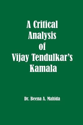A Critical Analysis of Vijay Tendulkar's Kamala by Mahida, Beena a.