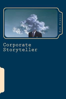 Corporate Storyteller: The Art of Noticing Things by Franco, Bob