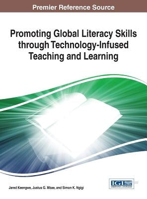 Promoting Global Literacy Skills through Technology-Infused Teaching and Learning by Keengwe, Jared