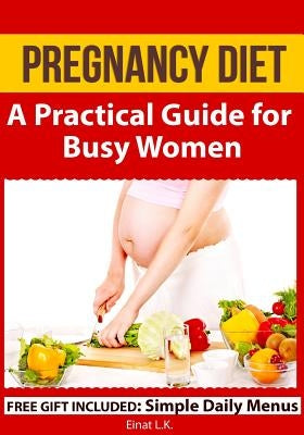Pregnancy Diet: A Practical Guide for Busy Women by Shveytser, Robert