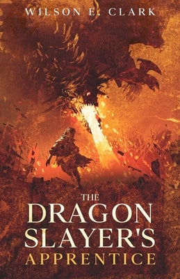 The Dragon Slayer's Apprentice by Clark, Wilson E.