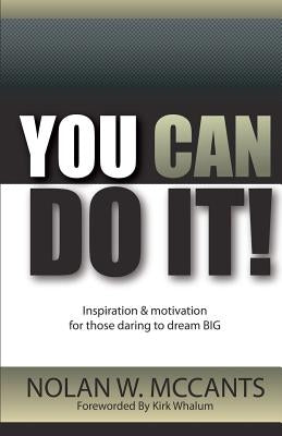 You Can Do It!: Inspiration and Motivation for Those Daring to Dream Big by McCants, Nolan W.