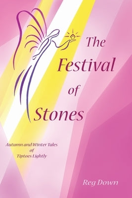 The Festival of Stones: Autumn and Winter Tales of Tiptoes Lightly by Down, Reg