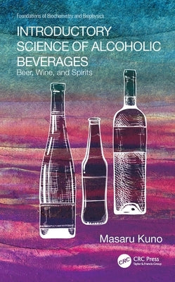 Introductory Science of Alcoholic Beverages: Beer, Wine, and Spirits by Kuno, Masaru