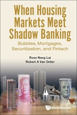 When Housing Markets Meet Shadow Banking: Bubbles, Mortgages, Securitization, and Fintech by Lai, Rose Neng