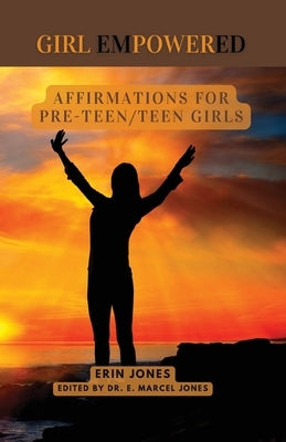 Girl Empowered: Affirmations For Pre-Teen and Teen Girls: by Jones, Erin McKenzie