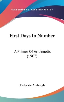 First Days In Number: A Primer Of Arithmetic (1903) by Vanamburgh, Della