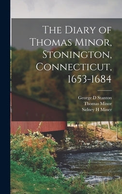 The Diary of Thomas Minor, Stonington, Connecticut, 1653-1684 by Minor, Thomas