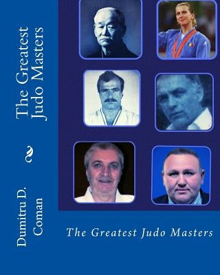 The Greatest Judo Masters by Coman, Dumitru D.
