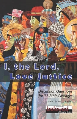 I the Lord Love Justice: Discussion Questions for 15 Bible Passages by Keller, Evan Lewis
