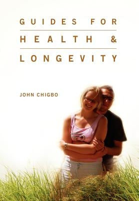 Guides For Health & Longevity by Chigbo, John
