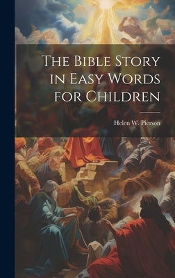 The Bible Story in Easy Words for Children by Pierson, Helen W.