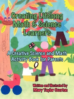 Creating Lifelong Math & Science Learners: A Creative Science and Math Activity Book for Parents by Overton, Mary Taylor