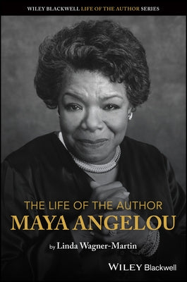 The Life of the Author: Maya Angelou by Wagner-Martin, Linda