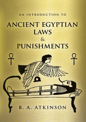 An Introduction to Ancient Egyptian Laws and Punishments by Atkinson, B. a.
