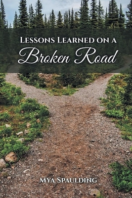 Lessons Learned On A Broken Road by Spaulding, Mya