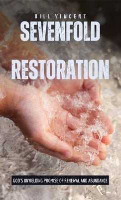 Sevenfold Restoration: God's Unyielding Promise of Renewal and Abundance by Vincent, Bill