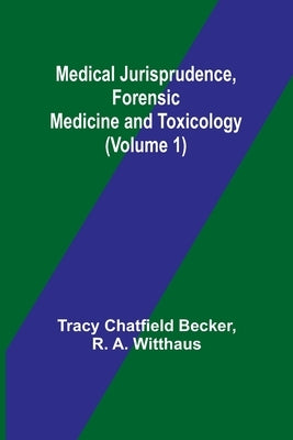 Medical Jurisprudence, Forensic medicine and Toxicology (Volume 1) by Chatfield Becker, Tracy