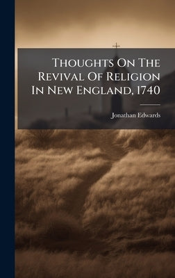 Thoughts On The Revival Of Religion In New England, 1740 by Edwards, Jonathan