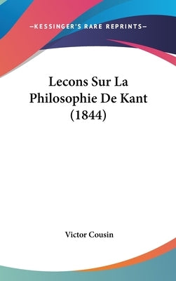 Lecons Sur La Philosophie De Kant (1844) by Cousin, Victor