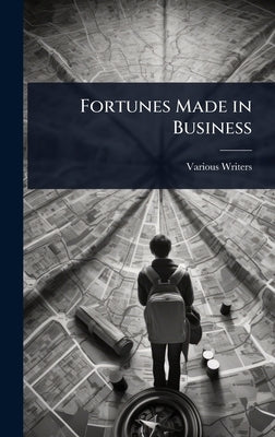 Fortunes Made in Business by Writers, Various