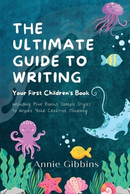 The Ultimate Guide to Writing a Children's Book by Gibbins, Annie