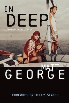 In Deep: The Collected Surf Writings by George, Matt