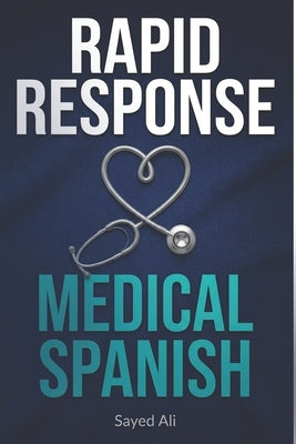 Rapid Response Medical Spanish: Essential Phrases for Healthcare Professionals & First Responders by Ali, Sayed