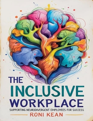The Inclusive Workplace Supporting Neurodivergent Employees for Success by Kean, Roni