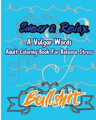 Bullshit; Swear & Relax: A Vulgar Words Adult Coloring Book for Release Stress by Nozaz, S. B.