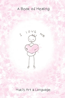 I Love Me: A Book of Healing by Yuki