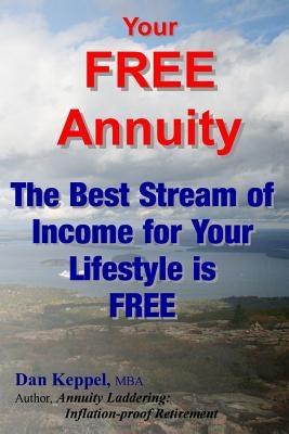 Your FREE Annuity: The Best Stream of Income for Your Lifestyle is FREE by Keppel Mba, Dan