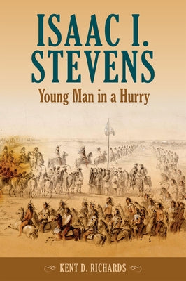 Isaac I. Stevens: Young Man in a Hurry by Richards, Kent D.