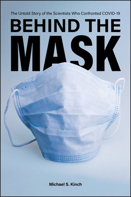Behind the Mask: The Untold Story of the Scientists Who Confronted COVID-19 by Kinch, Michael S.