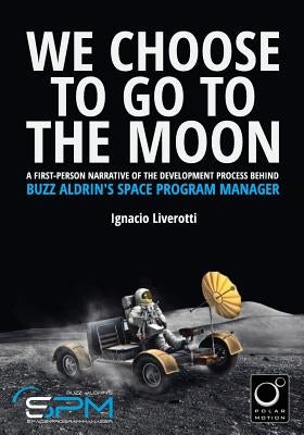 We Choose To Go To The Moon (Black & White Edition): A first-person narrative of the development process behind Buzz Aldrin's Space Program Manager by Sanjurjo, Mauricio