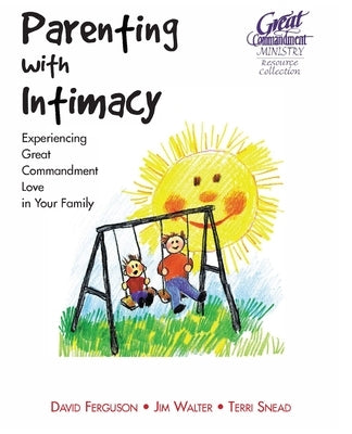 Parenting With Intimacy: Experiencing Great Commandment Love in Your Family by Walter, Jim