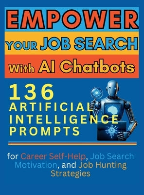 Empower Your Job Search with AI Chatbots: 136 Artificial Intelligence Prompts for Career Self-Help, Job Search Motivation, and Job Hunting Strategies by Vasquez, Mauricio