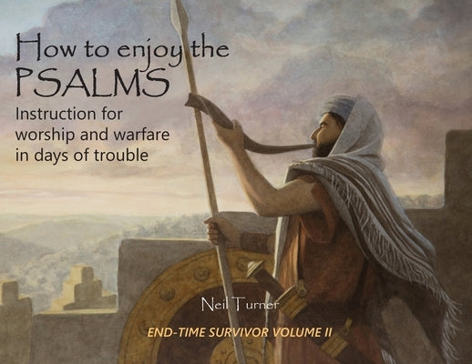 How to Enjoy the Psalms: Instruction for Worship and Warfare in Days of Trouble by Turner, Neil