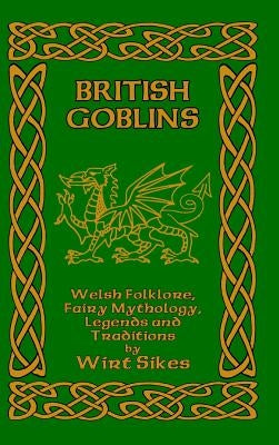 British Goblins: Welsh Folklore, Fairy Mythology, Legends and Traditions by Sikes, Wirt