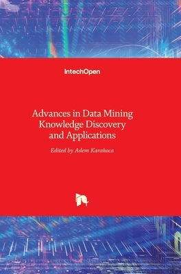 Advances in Data Mining Knowledge Discovery and Applications by Karahoca, Adem
