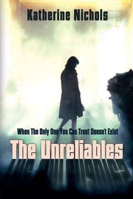 The Unreliables: When The Only One You Can Trust Doesn't Exist by Nichols, Katherine
