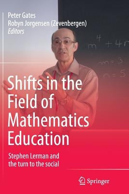 Shifts in the Field of Mathematics Education: Stephen Lerman and the Turn to the Social by Gates, Peter