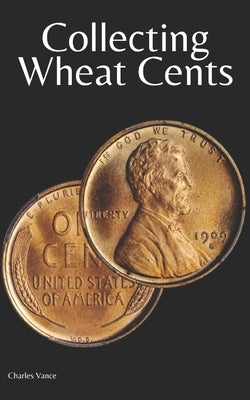 Collecting Wheat Cents by Vance, Charles