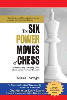 The Six Power Moves of Chess, 3rd Edition: The Missing Key to Finding Good Chess Moves From Any Position! by Karneges, William G.