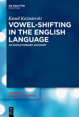 Vowel-Shifting in the English Language: An Evolutionary Account by Kaźmierski, Kamil