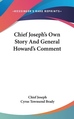 Chief Joseph's Own Story And General Howard's Comment by Joseph, Chief
