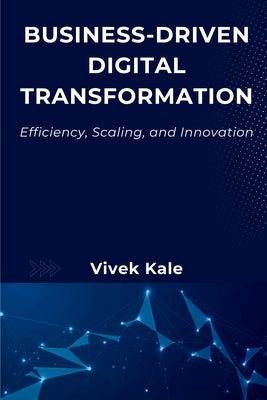 Business-Driven Digital Transformation: Efficiency, Scaling, and Innovation by Kale, Vivek