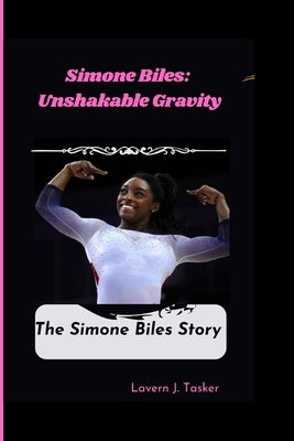 Simone Biles: Unshakable Gravity: The Simone Biles Story by J. Tasker, Lavern